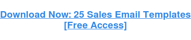 Download Now: 25 Sales Email Templates  [Free Access]